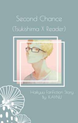 Ｓｅｃｏｎｄ　Ｃｈａｎｃｅ (Tsukishima Kei X Reader)